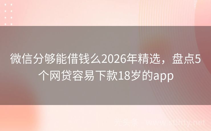 微信分够能借钱么2026年精选，盘点5个网贷容易下款18岁的app