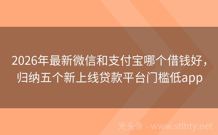 2026年最新微信和支付宝哪个借钱好，归纳五个新上线贷款平台门槛低app