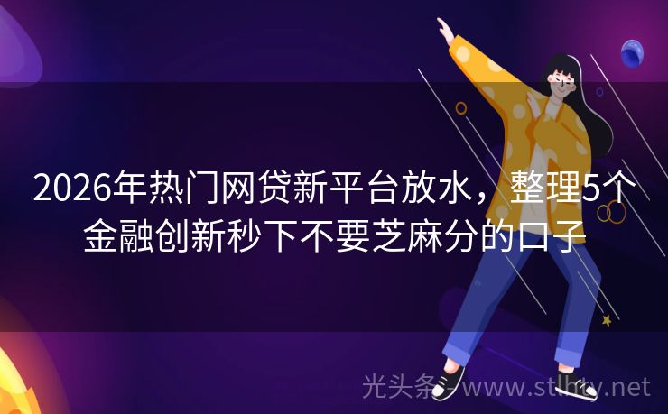 2026年热门网贷新平台放水，整理5个金融创新秒下不要芝麻分的口子