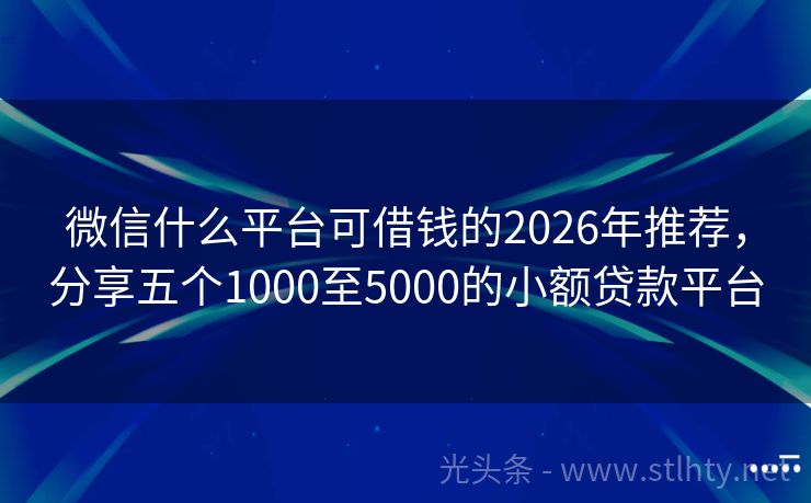 微信什么平台可借钱的2026年推荐，分享五个1000至5000的小额贷款平台