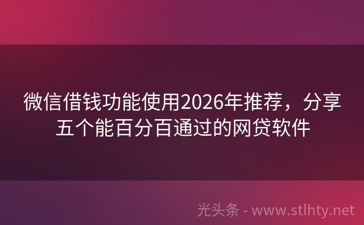 微信借钱功能使用2026年推荐，分享五个能百分百通过的网贷软件