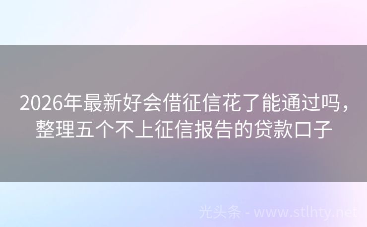 2026年最新好会借征信花了能通过吗，整理五个不上征信报告的贷款口子