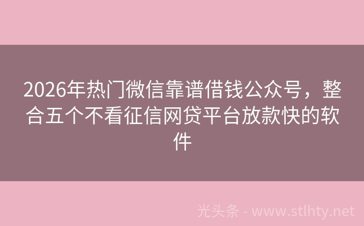 2026年热门微信靠谱借钱公众号，整合五个不看征信网贷平台放款快的软件