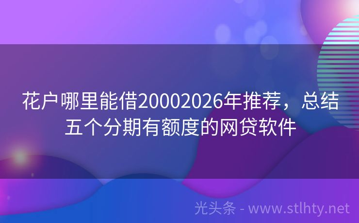 花户哪里能借20002026年推荐，总结五个分期有额度的网贷软件