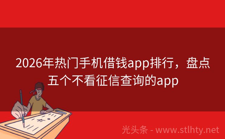 2026年热门手机借钱app排行，盘点五个不看征信查询的app