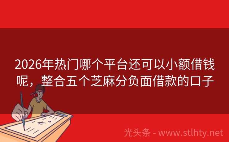 2026年热门哪个平台还可以小额借钱呢，整合五个芝麻分负面借款的口子
