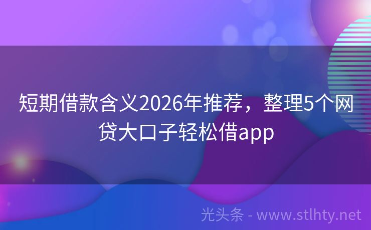 短期借款含义2026年推荐，整理5个网贷大口子轻松借app