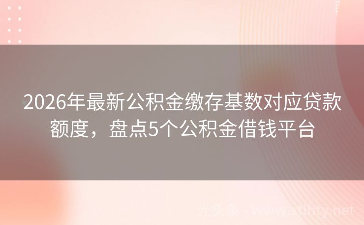 2026年最新公积金缴存基数对应贷款额度，盘点5个公积金借钱平台