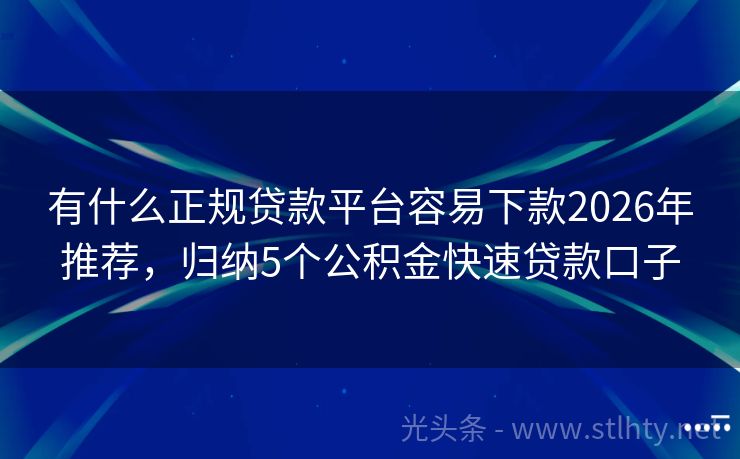 有什么正规贷款平台容易下款2026年推荐，归纳5个公积金快速贷款口子