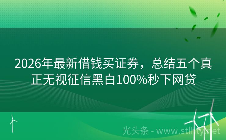 2026年最新借钱买证券，总结五个真正无视征信黑白100%秒下网贷