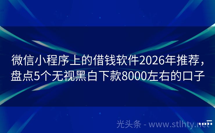 微信小程序上的借钱软件2026年推荐，盘点5个无视黑白下款8000左右的口子