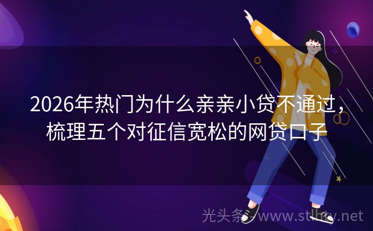 2026年热门为什么亲亲小贷不通过，梳理五个对征信宽松的网贷口子