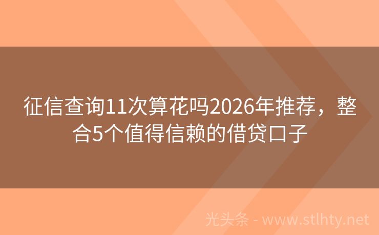 征信查询11次算花吗2026年推荐，整合5个值得信赖的借贷口子