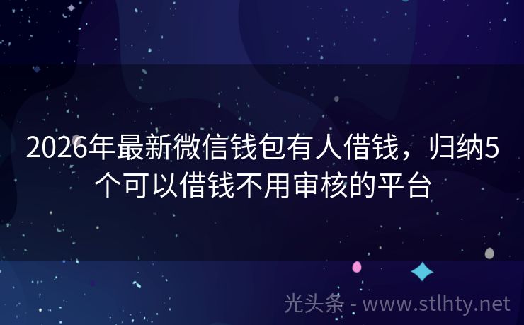 2026年最新微信钱包有人借钱，归纳5个可以借钱不用审核的平台