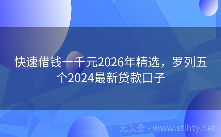 快速借钱一千元2026年精选，罗列五个2024最新贷款口子