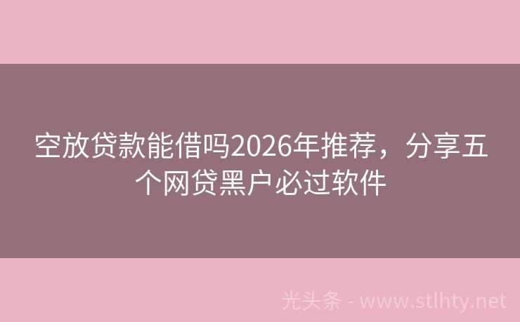 空放贷款能借吗2026年推荐，分享五个网贷黑户必过软件