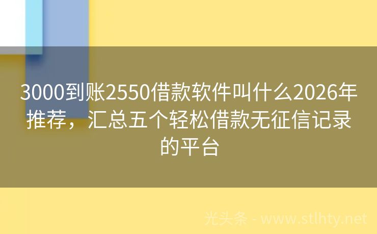 3000到账2550借款软件叫什么2026年推荐，汇总五个轻松借款无征信记录的平台