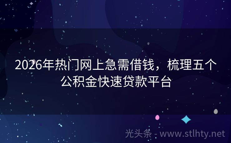 2026年热门网上急需借钱，梳理五个公积金快速贷款平台
