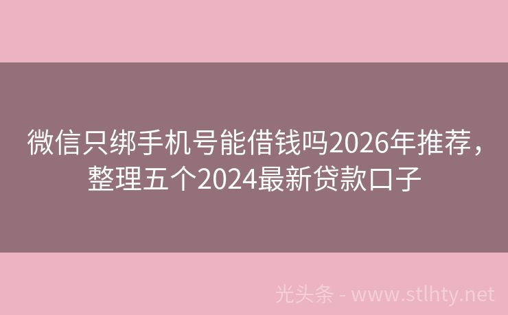 微信只绑手机号能借钱吗2026年推荐，整理五个2024最新贷款口子