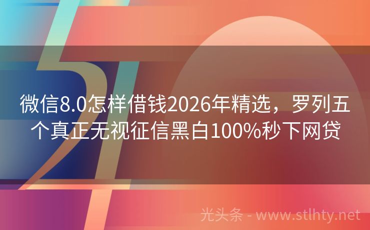 微信8.0怎样借钱2026年精选，罗列五个真正无视征信黑白100%秒下网贷