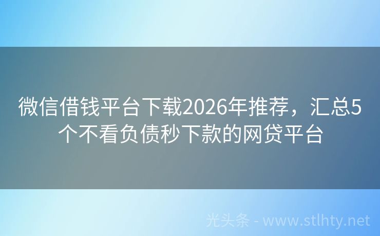 微信借钱平台下载2026年推荐，汇总5个不看负债秒下款的网贷平台