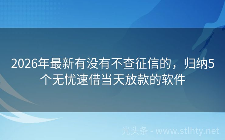 2026年最新有没有不查征信的，归纳5个无忧速借当天放款的软件