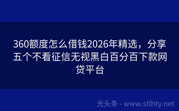 360额度怎么借钱2026年精选，分享五个不看征信无视黑白百分百下款网贷平台