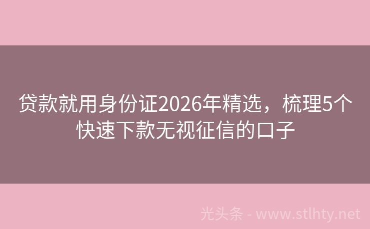 贷款就用身份证2026年精选，梳理5个快速下款无视征信的口子