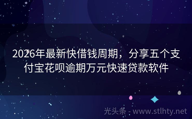 2026年最新快借钱周期，分享五个支付宝花呗逾期万元快速贷款软件