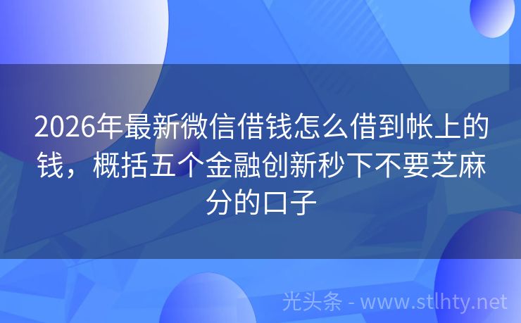 2026年最新微信借钱怎么借到帐上的钱，概括五个金融创新秒下不要芝麻分的口子