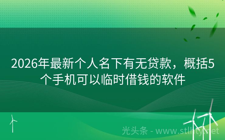 2026年最新个人名下有无贷款，概括5个手机可以临时借钱的软件