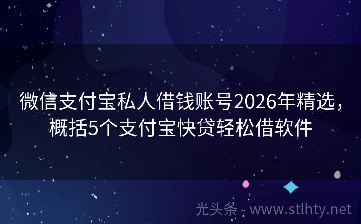 微信支付宝私人借钱账号2026年精选，概括5个支付宝快贷轻松借软件