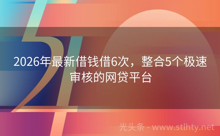 2026年最新借钱借6次，整合5个极速审核的网贷平台