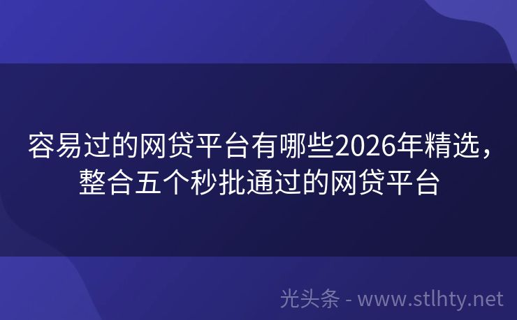 容易过的网贷平台有哪些2026年精选，整合五个秒批通过的网贷平台