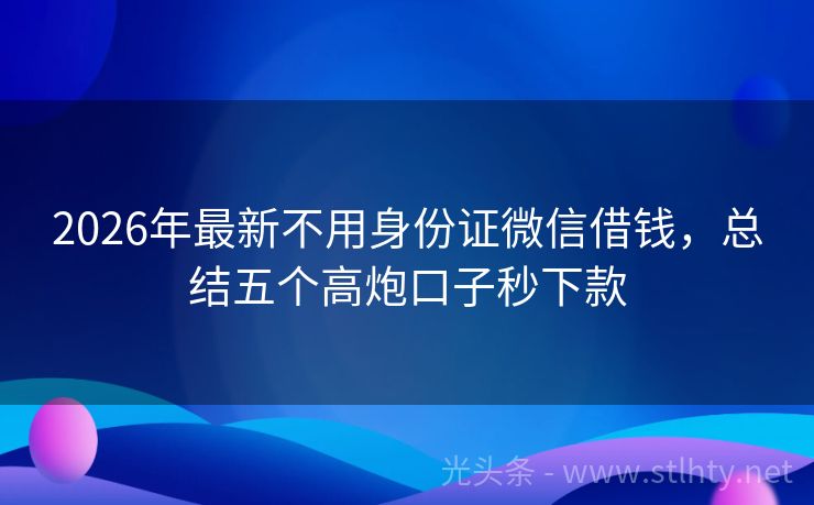 2026年最新不用身份证微信借钱，总结五个高炮口子秒下款