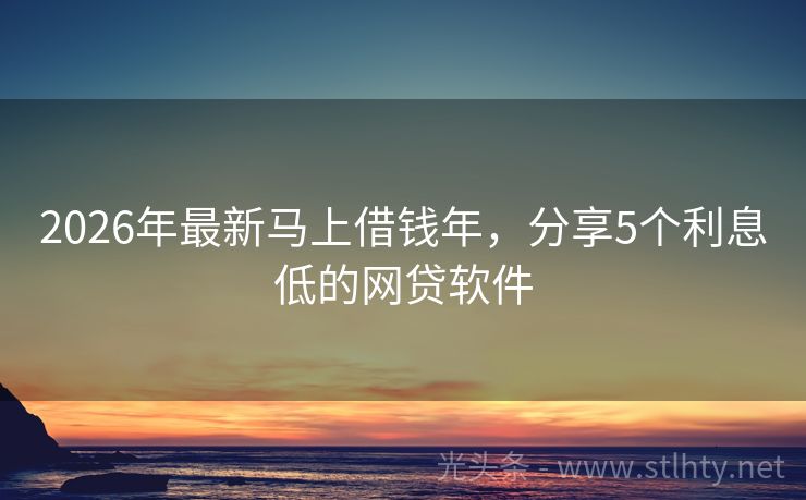 2026年最新马上借钱年，分享5个利息低的网贷软件