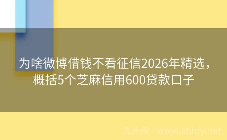 为啥微博借钱不看征信2026年精选，概括5个芝麻信用600贷款口子
