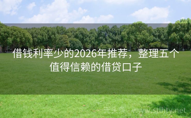 借钱利率少的2026年推荐，整理五个值得信赖的借贷口子