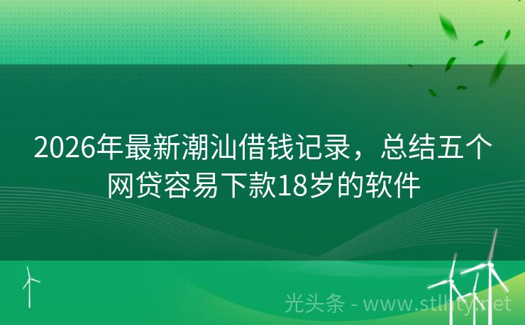 2026年最新潮汕借钱记录，总结五个网贷容易下款18岁的软件