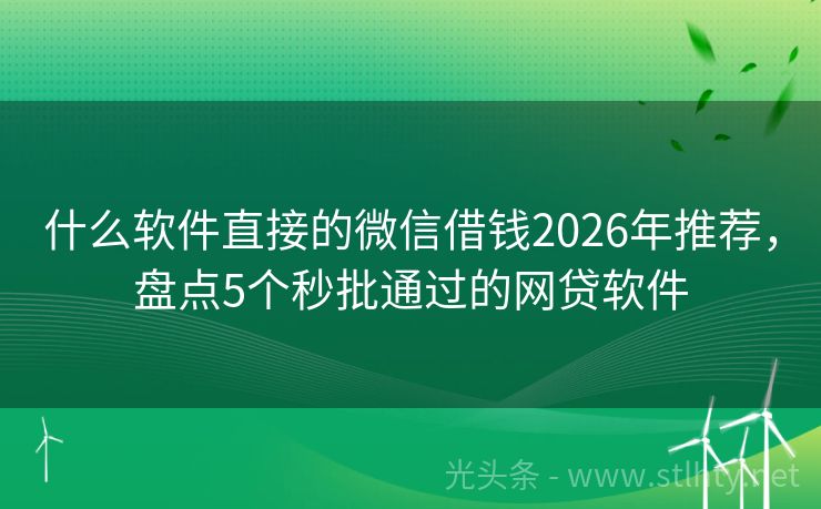 什么软件直接的微信借钱2026年推荐，盘点5个秒批通过的网贷软件