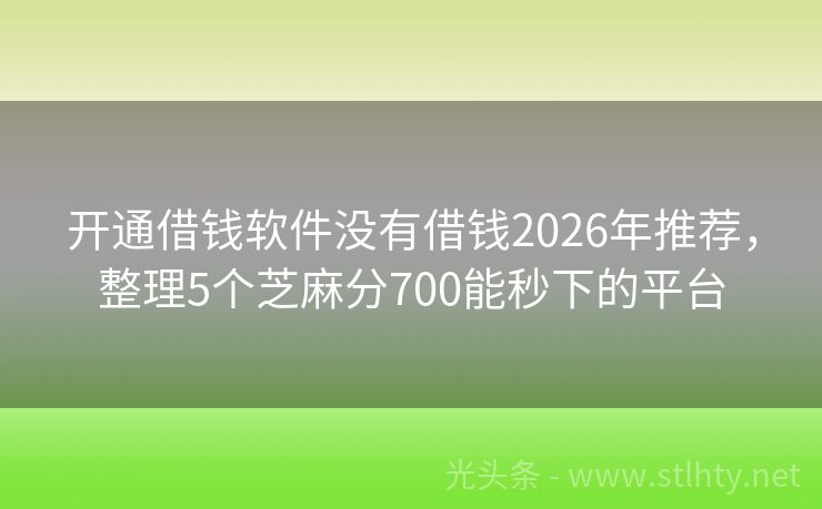 开通借钱软件没有借钱2026年推荐，整理5个芝麻分700能秒下的平台