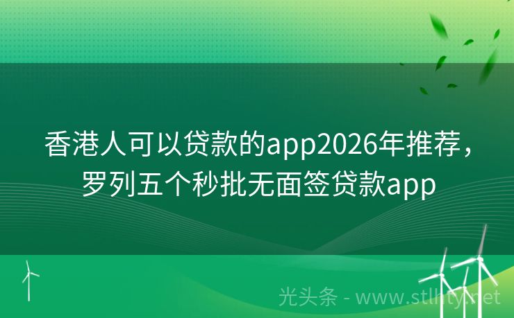 香港人可以贷款的app2026年推荐，罗列五个秒批无面签贷款app