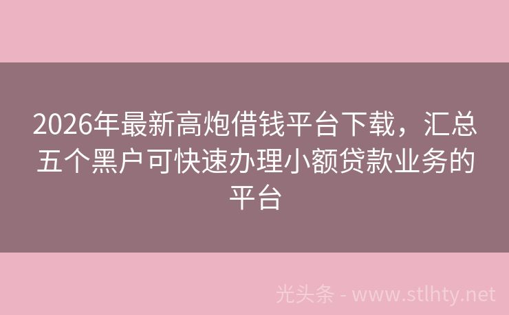 2026年最新高炮借钱平台下载，汇总五个黑户可快速办理小额贷款业务的平台