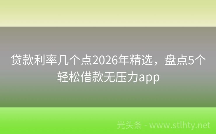 贷款利率几个点2026年精选，盘点5个轻松借款无压力app