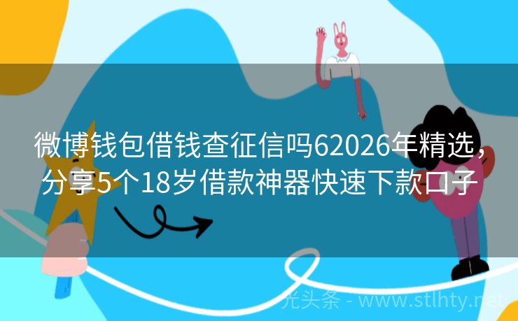 微博钱包借钱查征信吗62026年精选，分享5个18岁借款神器快速下款口子
