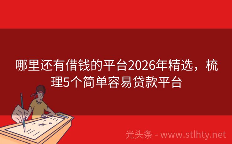 哪里还有借钱的平台2026年精选，梳理5个简单容易贷款平台