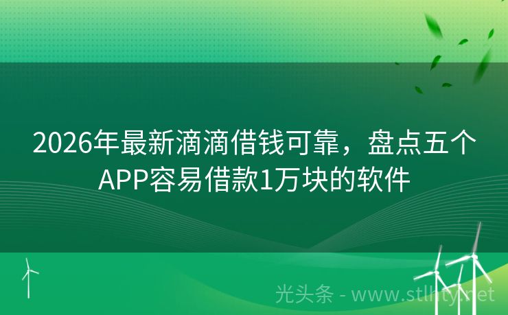 2026年最新滴滴借钱可靠，盘点五个APP容易借款1万块的软件