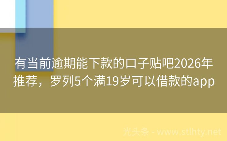 有当前逾期能下款的口子贴吧2026年推荐，罗列5个满19岁可以借款的app