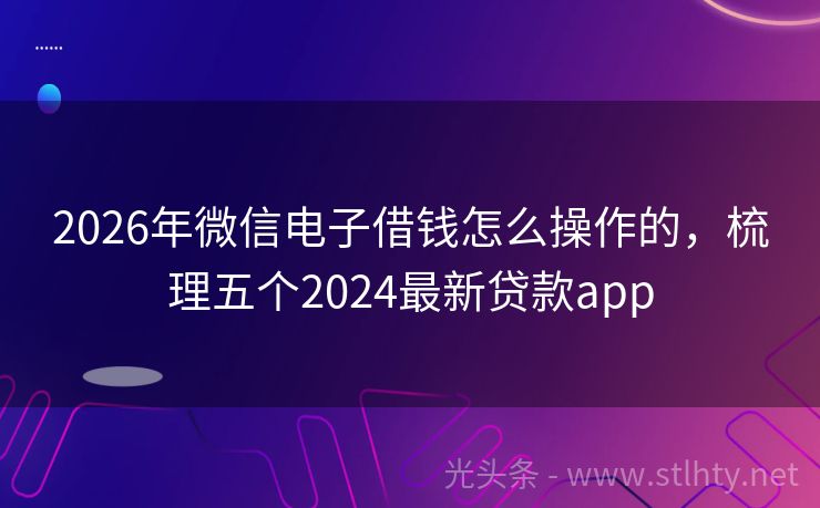 2026年微信电子借钱怎么操作的，梳理五个2024最新贷款app