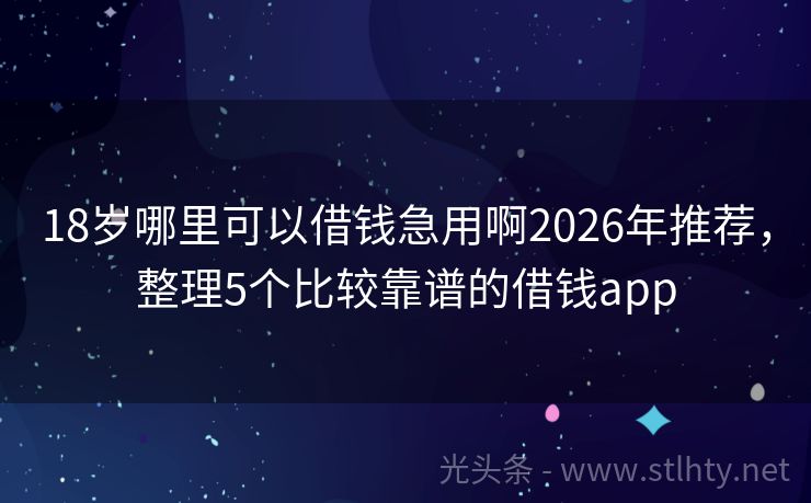 18岁哪里可以借钱急用啊2026年推荐，整理5个比较靠谱的借钱app